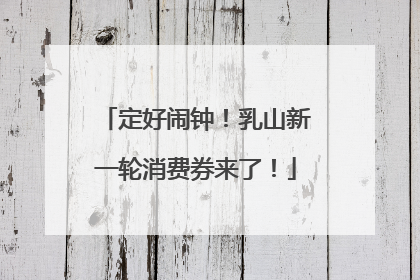 定好闹钟！乳山新一轮消费券来了！