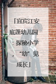 宜宾江安底蓬幼儿园：探秘小学，“幼”见成长