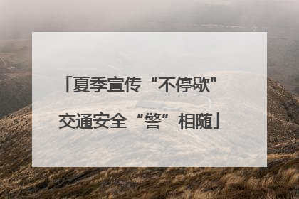 夏季宣传“不停歇” 交通安全“警”相随