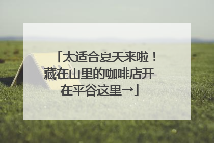 太适合夏天来啦！藏在山里的咖啡店开在平谷这里→