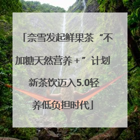奈雪发起鲜果茶“不加糖天然营养＋”计划 新茶饮迈入5.0轻养低负担时代