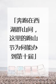 奔跑在西湖群山间，这里的跑山节为何能办到第十届