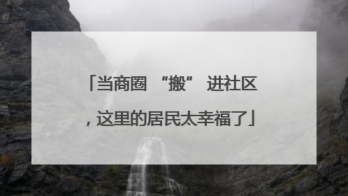 当商圈 “搬” 进社区，这里的居民太幸福了