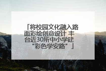 将校园文化融入路面彩绘创意设计 丰台近30所中小学建“彩色学安路”