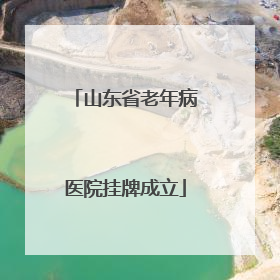 山东省老年病医院挂牌成立