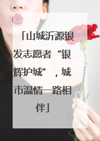 山城沂源银发志愿者“银辉护城”，城市温情一路相伴