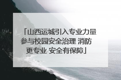 山西运城引入专业力量参与校园安全治理 消防更专业 安全有保障
