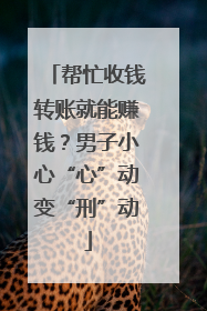 帮忙收钱转账就能赚钱？男子小心“心”动变“刑”动