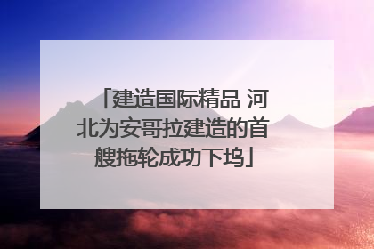 建造国际精品 河北为安哥拉建造的首艘拖轮成功下坞
