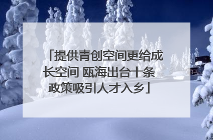 提供青创空间更给成长空间 瓯海出台十条政策吸引人才入乡