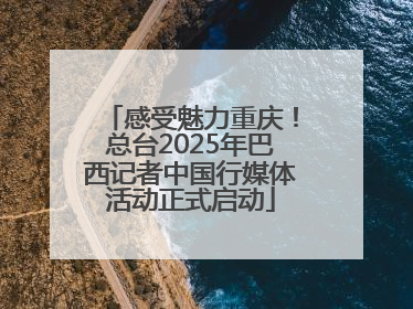 感受魅力重庆！总台2025年巴西记者中国行媒体活动正式启动