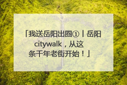 我送岳阳出圈①丨岳阳citywalk，从这条千年老街开始！