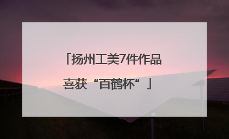 扬州工美7件作品喜获“百鹤杯”