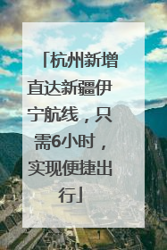 杭州新增直达新疆伊宁航线，只需6小时，实现便捷出行