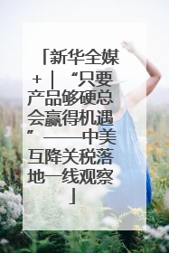 新华全媒+｜“只要产品够硬总会赢得机遇”——中美互降关税落地一线观察