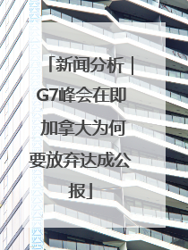 新闻分析｜G7峰会在即 加拿大为何要放弃达成公报