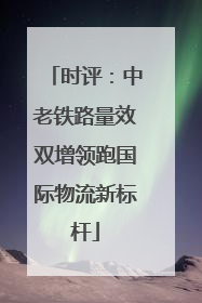 时评：中老铁路量效双增领跑国际物流新标杆