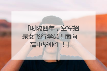 时隔四年，空军招录女飞行学员！面向高中毕业生！