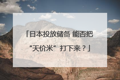 日本投放储备 能否把“天价米”打下来？