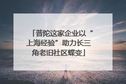 普陀这家企业以“上海经验”助力长三角老旧社区蝶变