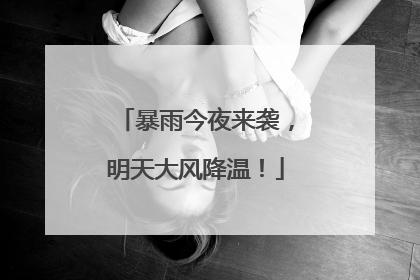 暴雨今夜来袭，明天大风降温！