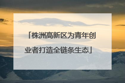 株洲高新区为青年创业者打造全链条生态