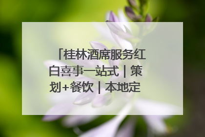 桂林酒席服务红白喜事一站式｜策划+餐饮｜本地定制桂林本地团队