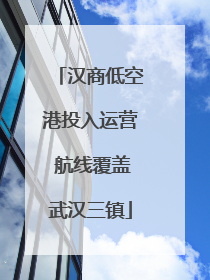 汉商低空港投入运营 航线覆盖武汉三镇