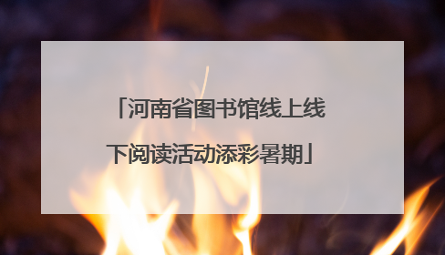 河南省图书馆线上线下阅读活动添彩暑期