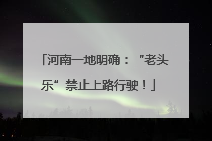 河南一地明确：“老头乐”禁止上路行驶！