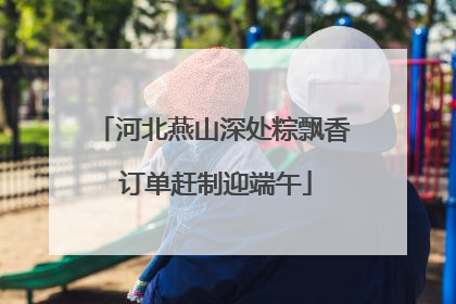 河北燕山深处粽飘香 订单赶制迎端午
