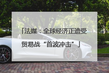 法媒：全球经济正遭受贸易战“首波冲击”