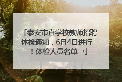 泰安市直学校教师招聘体检通知，6月4日进行！体检人员名单→