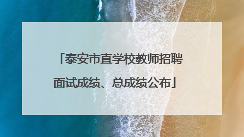 泰安市直学校教师招聘面试成绩、总成绩公布