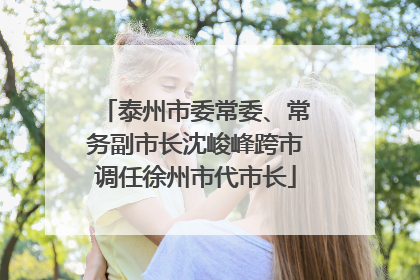 泰州市委常委、常务副市长沈峻峰跨市调任徐州市代市长