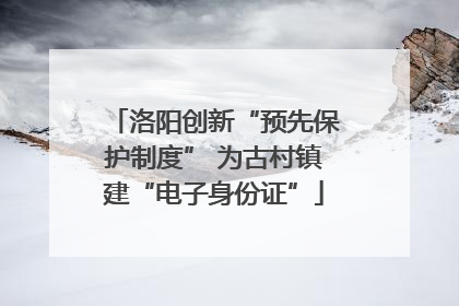 洛阳创新“预先保护制度” 为古村镇建“电子身份证”