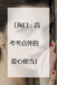 海口：高考考点外的爱心便当