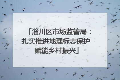 淄川区市场监管局：扎实推进地理标志保护 赋能乡村振兴