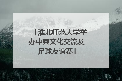 淮北师范大学举办中柬文化交流及足球友谊赛
