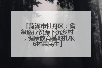 菏泽市牡丹区：省级医疗资源下沉乡村，健康教育基地扎根6村惠民生