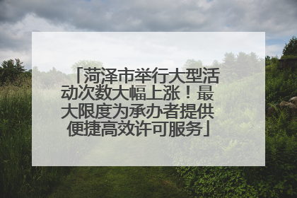 菏泽市举行大型活动次数大幅上涨！最大限度为承办者提供便捷高效许可服务