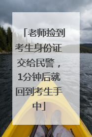 老师捡到考生身份证交给民警，1分钟后就回到考生手中