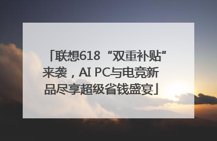联想618“双重补贴”来袭，AI PC与电竞新品尽享超级省钱盛宴