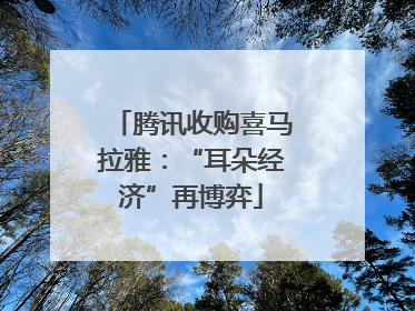 腾讯收购喜马拉雅：“耳朵经济”再博弈