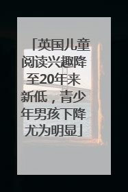 英国儿童阅读兴趣降至20年来新低，青少年男孩下降尤为明显