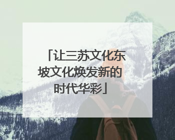 让三苏文化东坡文化焕发新的时代华彩