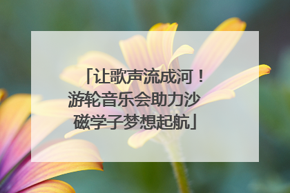 让歌声流成河！游轮音乐会助力沙磁学子梦想起航