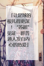让足球的根扎得更深！“苏超”见证一群普通人发自内心的热爱