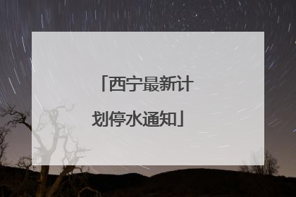 西宁最新计划停水通知
