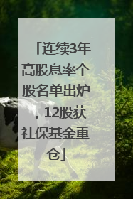 连续3年高股息率个股名单出炉，12股获社保基金重仓